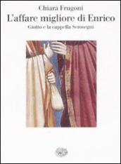 L affare migliore di Enrico. Giotto e la cappella Scrovegni. Ediz. illustrata