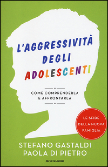 L'aggressività degli adolescenti. Come comprenderla e affrontarla - Stefano Gastaldi - Paola Di Pietro