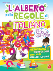 L albero delle regole di italiano. Per la scuola primaria. Ortografia, morfologia, sintassi, analisi logica. Ediz. a colori