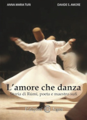 L amore che danza. Storia di Rumi, poeta e maestro sufi