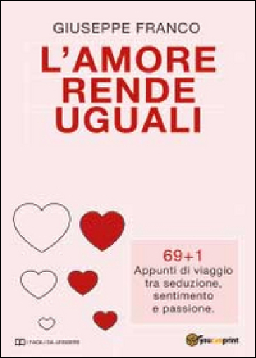 L'amore rende uguali. 69+1 Appunti di viaggio tra seduzione, sentimento e passione - Giuseppe Franco