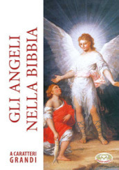Gli angeli nella Bibbia. Ediz. a caratteri grandi
