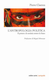 L antropologia politica. Il potere e le società contro lo Stato