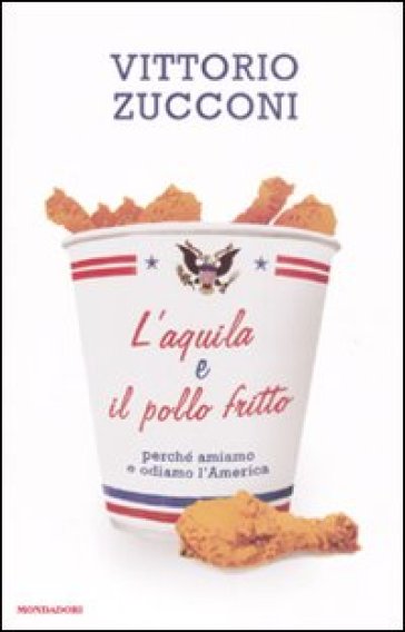 L'aquila e il pollo fritto. Perchè amiamo e odiamo l'America - Vittorio Zucconi