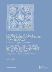 L arredo liturgico fra Oriente e Occidente (V-XV secolo). Frammenti, opere e contesti. Ediz. italiana e inglese