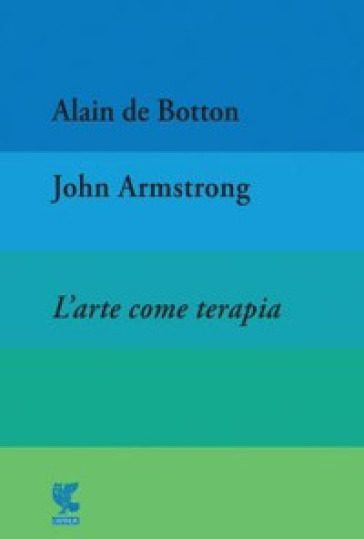 L'arte come terapia. The school of life - Alain De Botton - John Armstrong