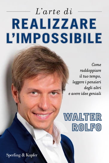 L'arte di realizzare l'impossibile - Walter Rolfo