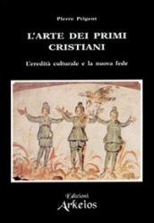 L arte dei primi cristiani. L eredità culturale e la nuova fede