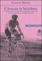 L avocatt in bicicletta. Il romanzo di cinquant anni del ciclismo nel racconto di Eberardo Pavesi