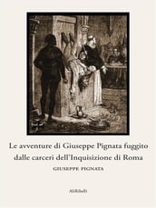 Le avventure di Giuseppe Pignata fuggito dalle carceri dell Inquisizione di Roma
