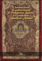Il baldacchino «di gusto cinese» di Magliano Sabina e il cardinale Annibale Albani. Ediz. illustrata