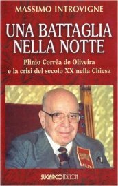 Una battaglia nella notte. Plinio Corrêa de Oliveira e la crisi del secolo XX nella Chiesa
