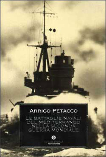 Le battaglie navali del Mediterraneo nella seconda guerra mondiale - Arrigo Petacco