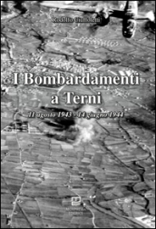 I bombardamenti a Terni 11 agosto 1943-14 giugno 1944