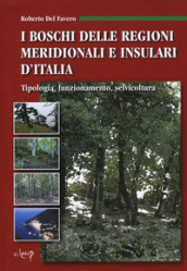 I boschi delle regioni meridionali e insulari d Italia. Tipologia, funzionamento, selvicoltura