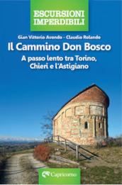 Il cammino Don Bosco. A passo lento tra Torino, Chieri e l astigiano