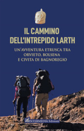 Il cammino dell intrepido Larth. Un avventura etrusca tra Orvieto, Bolsena e Civita di Bagnoregio