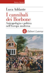 I cannibali dei Borbone. Antropofagia e politica nell Europa moderna