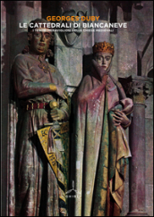 Le cattedrali di Biancaneve. I tesori meravigliosi delle chiese medievali. Ediz. illustrata