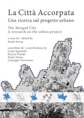 La città accorpata. Una ricerca sul progetto urbano-The merged city. A research on the urban project. Ediz. bilingue