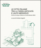 Le città italiane tra la tarda antichità e l alto Medioevo. Atti del Convegno (Ravenna, 26-28 febbraio 2004)
