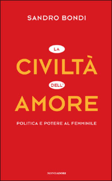 La civiltà dell'amore. Politica e potere al femminile - Sandro Bondi
