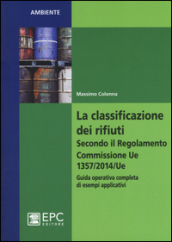 La classificazione dei rifiuti. Secondo il Regolamento Commissione UE 1357/2014/UE. Guida operativa completa di esempi applicativi