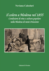 Il colera a Modena nel 1855. Condizioni di vita e cultura popolare nella Modena di metà Ottocento