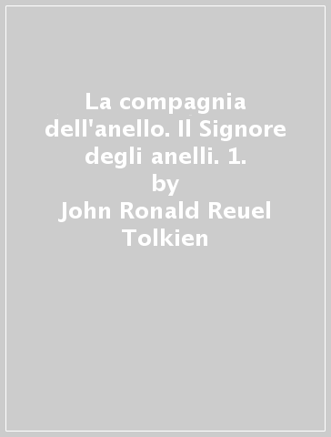 La compagnia dell'anello. Il Signore degli anelli. 1. - John Ronald Reuel Tolkien