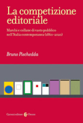 La competizione editoriale. Marchi e collane di vasto pubblico nell Italia contemporanea (1860-2020)