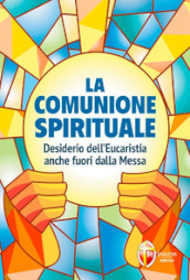 La comunione spirituale. Desiderio dell Eucaristia anche fuori dalla Messa
