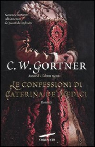 Le confessioni di Caterina De' Medici - C. W. Gortner