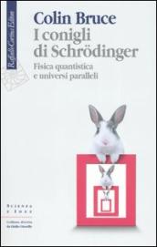 I conigli di Schrodinger. Fisica quantistica e universi paralleli