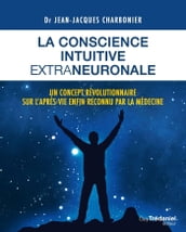 La conscience intuitive extraneuronale - Un concept révolutionnaire sur l après-vie enfon reconnu pa