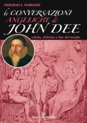 Le conversazioni angeliche di John Dee. Cabala, alchimia e fine del mondo