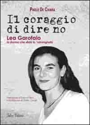Il coraggio di dire no. Lea Garofalo la donna che sfidò la 'ndrangheta - Paolo De Chiara