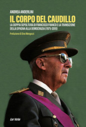 Il corpo del Caudillo. La doppia sepoltura di Francisco Franco e la transizione della Spagna alla democrazia (1975-2019)