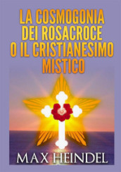 La cosmogonia dei Rosacroce o il cristianesimo mistico