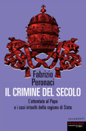Il crimine del secolo. L attentato al papa e i casi irrisolti della ragione di Stato