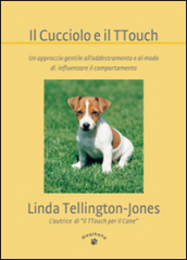 Il cucciolo e il TTouch. Un approccio gentile all addestramento e al modo di influenzare il comportamento