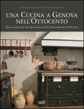 Una cucina a Genova nell Ottocento. Storia e cultura del cibo dai documenti dell archivio Spinola di Pellicceria