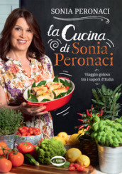 La cucina di Sonia Peronaci. Viaggio goloso tra i sapori d Italia