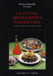 La cucina aristocratica napoletana. Ediz. illustrata