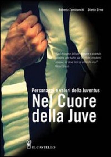 Nel cuore della Juve. Personaggi e valori della Juventus - Roberta Zambianchi - Diletta Sirna