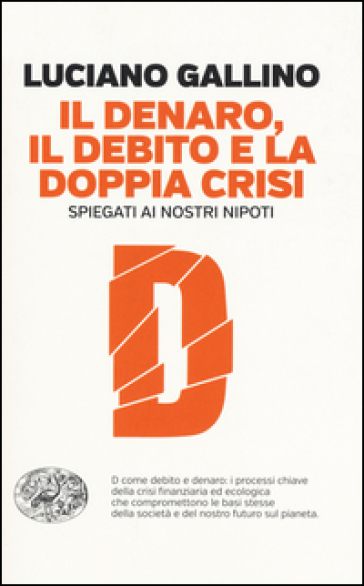 Il denaro, il debito e la doppia crisi spiegati ai nostri nipoti - Luciano Gallino