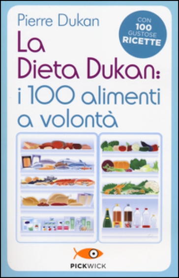 La dieta Dukan: i 100 alimenti a volontà. Con 100 ricette inedite