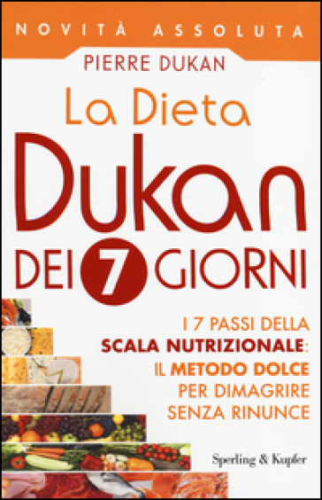 La dieta Dukan dei 7 giorni. I 7 passi della scala nutrizionale: il metodo dolce per dimagrire senza rinunce - Pierre Dukan