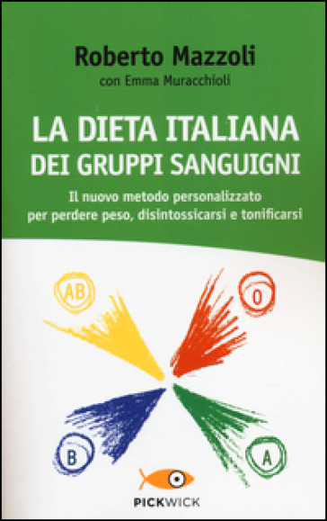 La dieta italiana dei gruppi sanguigni. Il nuovo metodo personalizzato per perdere peso, disintossicarsi e tonificarsi