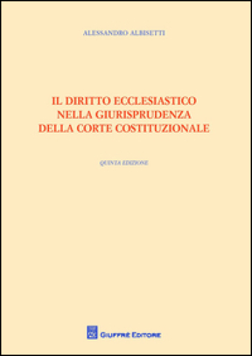 Il diritto ecclesiastico nella giurisprudenza della Corte costituzionale - Alessandro Albisetti