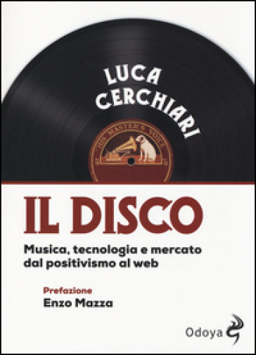 Il disco. Musica, tecnologia e mercato dal positivismo al web - Luca Cerchiari